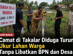 ‎Luar Biasa: Camat di Takalar Diduga Turun Ukur Lahan Warga Tanpa Libatkan BPN dan Desa