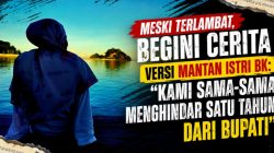 Meski Terlambat, Begini Cerita Versi Mantan Istri BK: “Kami Sama-Sama Menghindar Satu Tahun Dari Bupati”